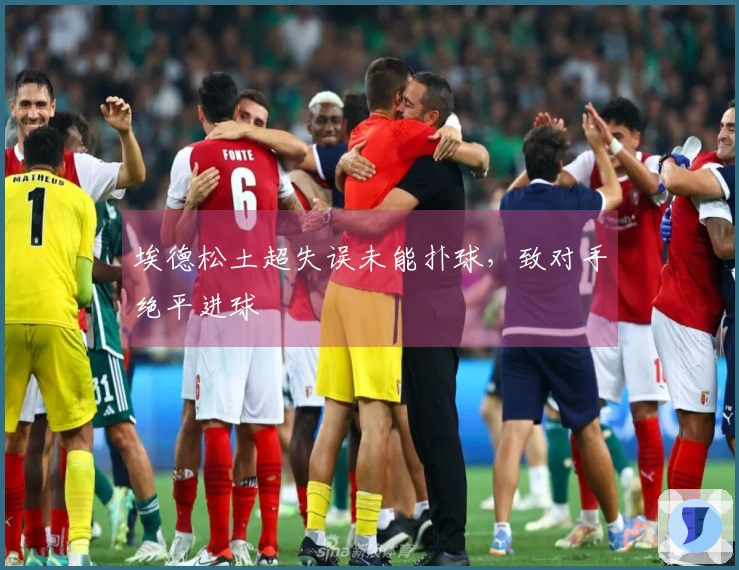 埃德松土超失误未能扑球，致对手绝平进球