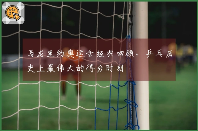 马龙里约奥运会经典回顾，乒乓历史上最伟大的得分时刻